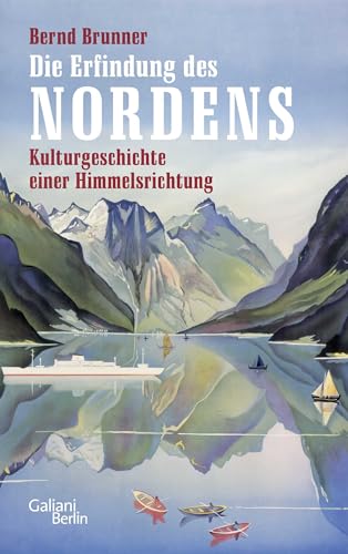 Die Erfindung des Nordens: Kulturgeschichte einer Himmelsrichtung von Galiani, Verlag